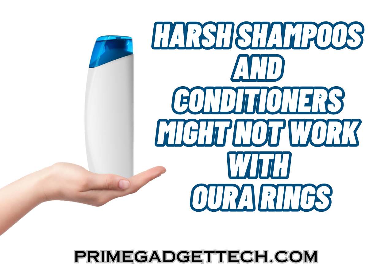 Harsh shampoos and conditioners might not work well with oura rings