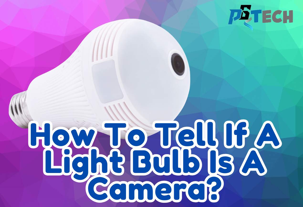 How To Tell If A Light Bulb Is A Camera?