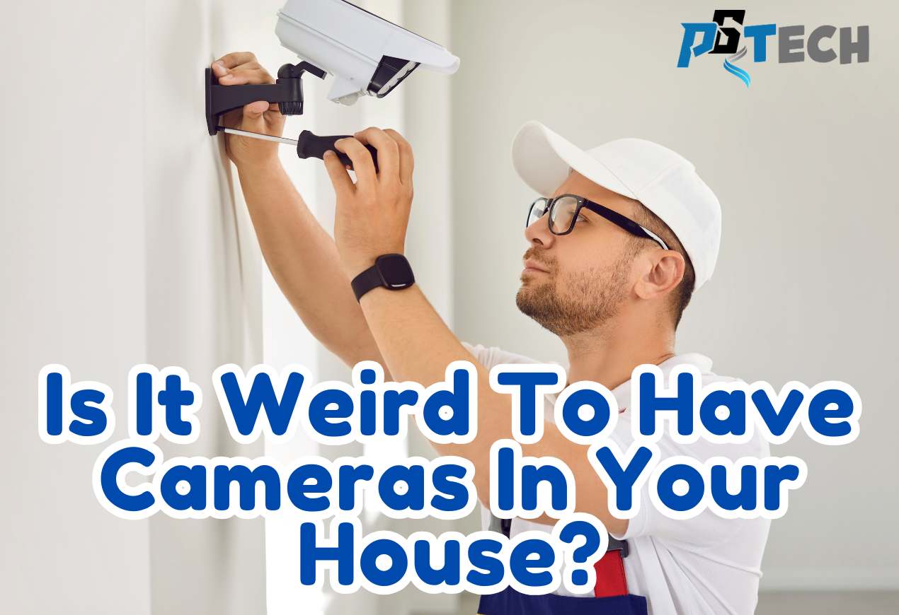 Is It Weird To Have Cameras In Your House?