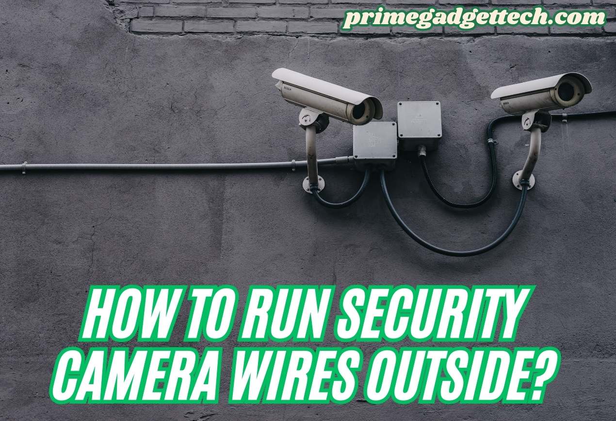 How to Run Security Camera Wires Outside?